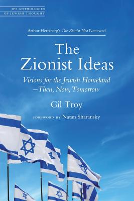 The Zionist Ideas: Visions for the Jewish HomelandThen, Now, Tomorrow (JPS Anthologies of Jewish Thought)