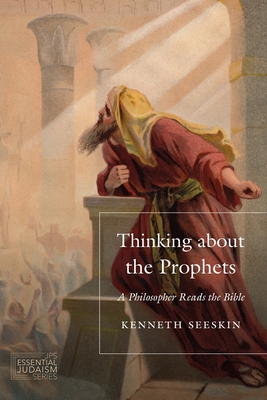 Thinking about the Prophets: A Philosopher Reads the Bible (JPS Essential Judaism)