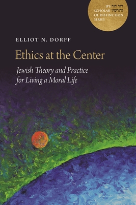 Ethics at the Center: Jewish Theory and Practice for Living a Moral Life (A JPS Scholar of Distinction Book)