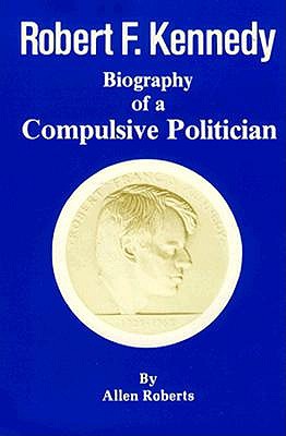 Robert F. Kennedy: Biography of a Compulsive Politician