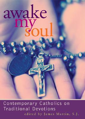 Image for Awake My Soul: Contemporary Catholics on Traditional Devotions Awake My Soul: Contemporary Catholics on Traditional Devotions