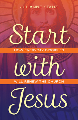 Image for Start with Jesus: How Everyday Disciples Will Renew the Church