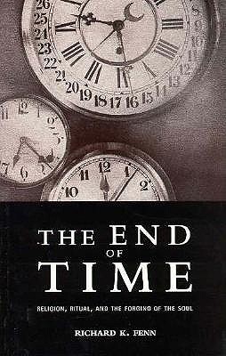Image for The End of Time: Religion, Ritual, and the Forging of the Soul The End of Time: Religion, Ritual, and the Forging of the Soul
