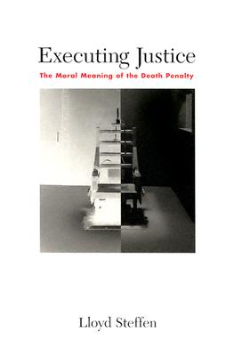 Executing Justice: The Moral Meaning of the Death Penalty