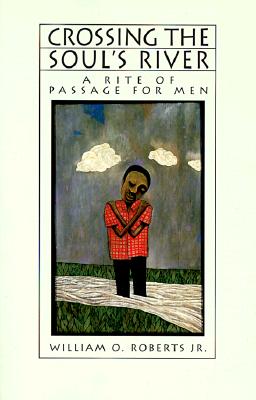 Crossing the Soul's River: A Rite of Passage for Men