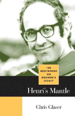 Henri's Mantle: 100 Meditations on Nouwen's Legacy