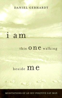 I Am This One Walking Beside Me: Meditations of an HIV Positive Gay Man