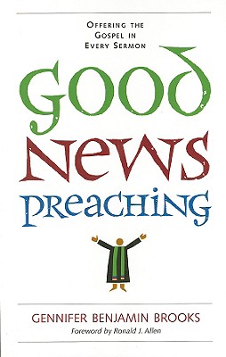 Good News Preaching Offering the Gospel in Every Sermon