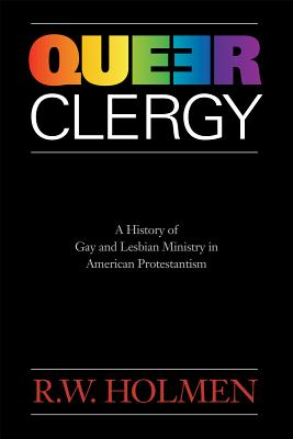 Queer Clergy : a History of Gay and Lesbian Ministry in American Protestantism
