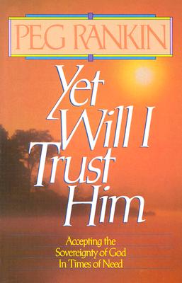 Yet Will I Trust Him: Accepting the Sovereignty of God in Times of Need