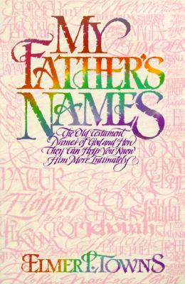 My Father's Names: The Old Testament Names of God and How They Can Help You Know Him More Intimately
