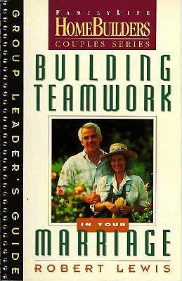 Building Teamwork in Your Marriage: Group Leader's Guide (Family Life Homebuilders Couples Series (Regal))