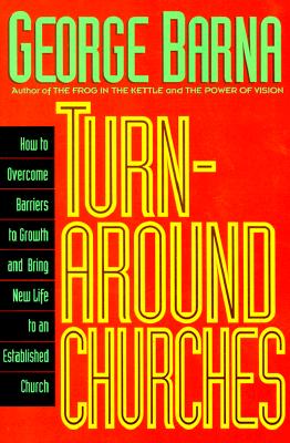 Turnaround Churches: How to Overcome Barriers to Growth and Bring New Life to an Established Church
