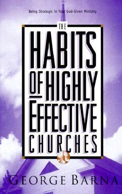 The Habits of Highly Effective Churches: Being Strategic in Your God-Given Ministry