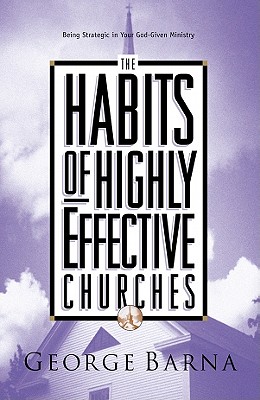 The Habits of Highly Effective Churches: Being Strategic in Your God Given Ministry