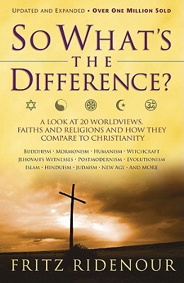 So What's the Difference: A Look at 20 Worldviews, Faiths and Religions and How They Compare to Christianity