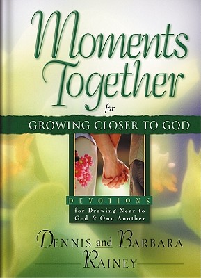Moments Together for Growing Closer to God: Devotions for Drawing Near to God & One Another Rainey, Dennis and Rainey, Barbara