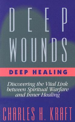Deep Wounds, Deep Healing: Discovering the Vital Link Between Spiritual Warfare and Inner Healing