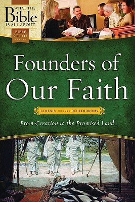 Founders of Our Faith Genesis through Deuteronomy: From Creation to the Promised Land