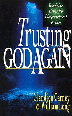 Trusting God Again: Regaining Hope After Disappointment or Loss, GLANDION CARNEY, WILLIAM RUDOLF LONG Trusting God Again: Regaining Hope After Disappointment or Loss, GLANDION CARNEY, WILLIAM RUDOLF LONG