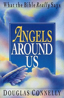 What the Bible Really Says Angels around Us; What the Bible Really Says Angels around Us