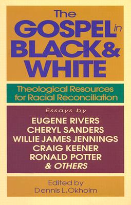 The Gospel in Black & White; The Gospel in Black & White Theological Resources for Racial Reconciliation