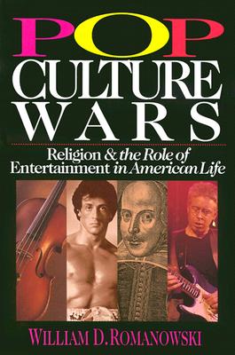 Pop Culture Wars: Religion & the Role of Entertainment in American Life Romanowski, William D.