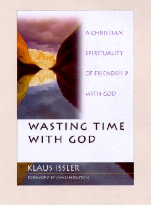 Wasting Time With God : A Christian Spirituality of Friendship With God