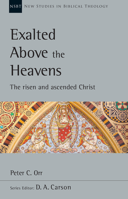 Image for Exalted Above the Heavens: The Risen and Ascended Christ (New Studies in Biblical Theology)