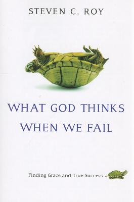 Image for What God Thinks When We Fail: Finding Grace and True Success What God Thinks When We Fail: Finding Grace and True Success