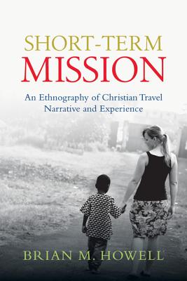 Short-Term Mission: An Ethnography of Christian Travel Narrative and Experience