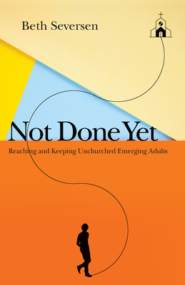 Image for Not Done Yet: Reaching and Keeping Unchurched Emerging Adults Not Done Yet: Reaching and Keeping Unchurched Emerging Adults