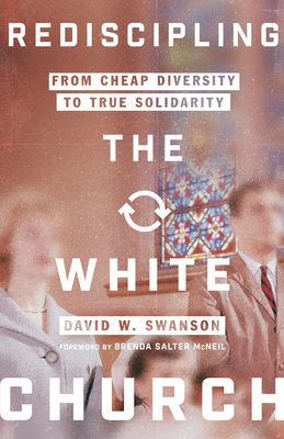 Image for Rediscipling the White Church: From Cheap Diversity to True Solidarity Rediscipling the White Church: From Cheap Diversity to True Solidarity