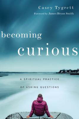 Image for Becoming Curious: A Spiritual Practice of Asking Questions Becoming Curious: A Spiritual Practice of Asking Questions