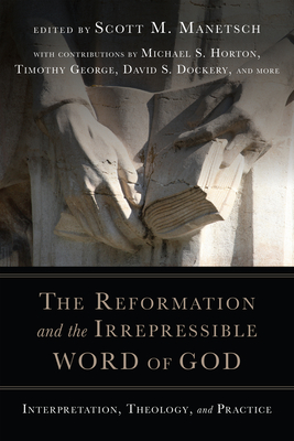 Image for The Reformation and the Irrepressible Word of God: Interpretation, Theology, and Practice