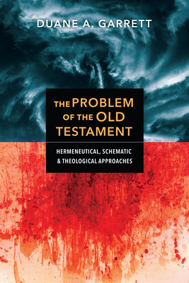 Image for The Problem of the Old Testament: Hermeneutical, Schematic, and Theological Approaches