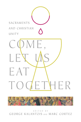 Image for Come, Let Us Eat Together: Sacraments and Christian Unity (Wheaton Theology Conference)