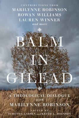 Image for Balm in Gilead: A Theological Dialogue with Marilynne Robinson (Wheaton Theology Conference)