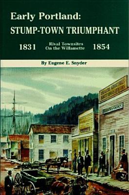 Early Portland: Stump-Town Triumphant 1831-1854, Rival Townsites On The Willamette