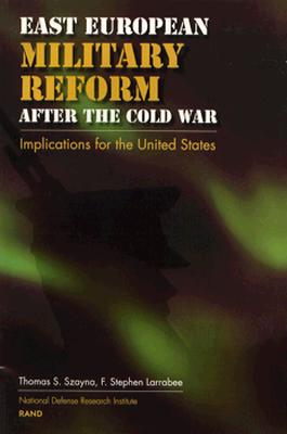 EAST EUROPEAN MILITARY REFORM AFTER THE COLD WAR: IMPLICATIONS FOR THE UNITED STATES