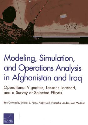Modeling, Simulation, and Operations Analysis in Afghanistan and Iraq: Operational Vignettes, Lessons Learned, and a Survey of Selected Efforts