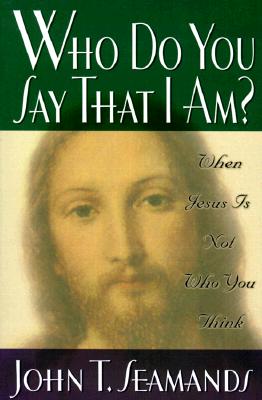 Who Do You Say That I Am: When Jesus Is Not Who You Think