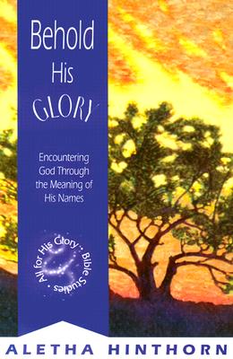 Behold His Glory: Encountering God through the Meaning of His Names