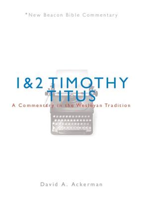 NBBC, 1 & 2 Timothy/Titus: A Commentary in the Wesleyan Tradition (New Beacon Bible Commentary)