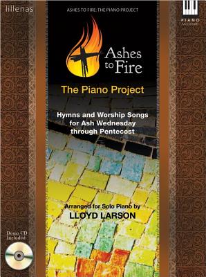 Image for Ashes to Fire: The Piano Project: Hymns and Worship Song for Ash Wednesday Through Pentecost