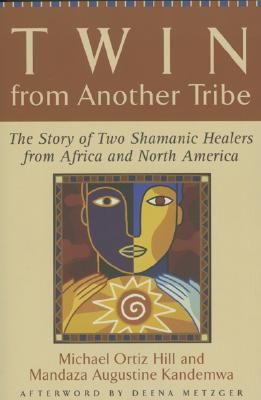 Twin from Another Tribe: The Story of Two Shamanic Healers in Africa and North America