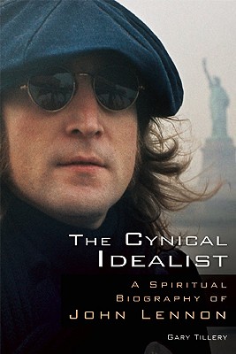 Image for The Cynical Idealist: A Spiritual Biography of John Lennon The Cynical Idealist: A Spiritual Biography of John Lennon