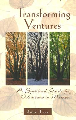 Transforming Ventures: A Spiritual Guide for Volunteers in Mission [Perfect Paperback] Jan Ives