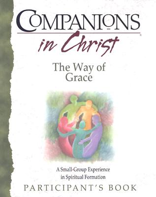 Companions in Christ The Way of Grace: A Small-Group Experiance in Spiritual Formation (Participant's Book)