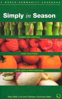 Simply In Season: Recipes that celebrate fresh, local foods in the spirit of More-with-Less (A World Community Cookbook)